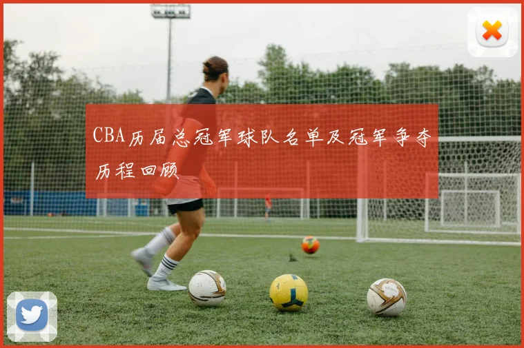 CBA历届总冠军球队名单及冠军争夺历程回顾