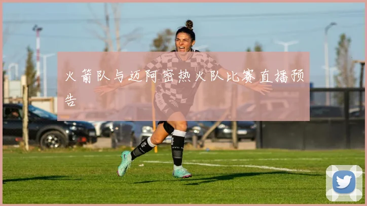 火箭队与迈阿密热火队比赛直播预告