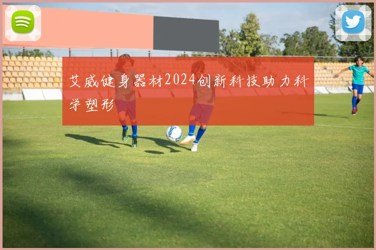 艾威健身器材2024创新科技助力科学塑形