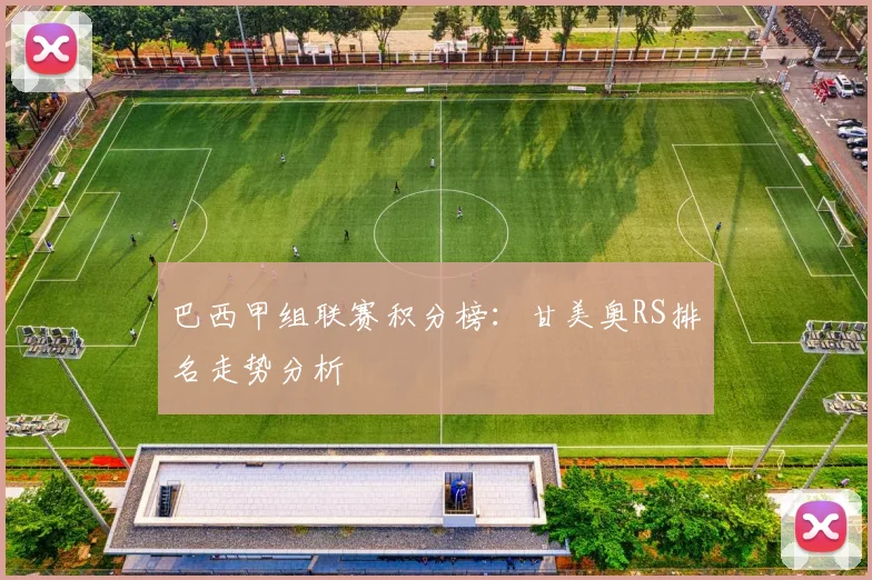 巴西甲组联赛积分榜：甘美奥RS排名走势分析